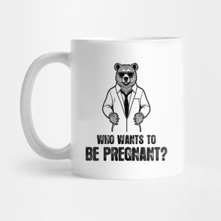 Who Wants To Be Pregnant -  Funny And Humorous Bear Doctor Quote Mug